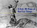 O God, we Rage at Hurtful Things